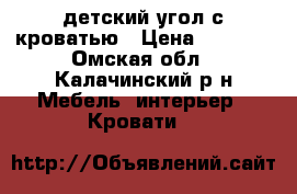 детский угол с кроватью › Цена ­ 6 000 - Омская обл., Калачинский р-н Мебель, интерьер » Кровати   